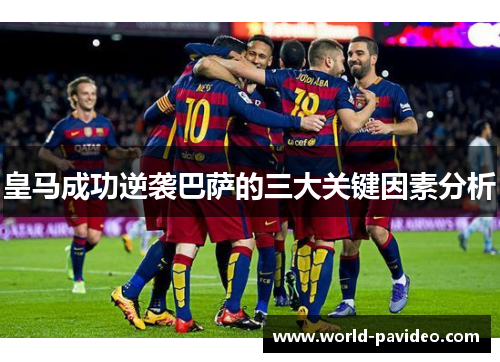 皇马成功逆袭巴萨的三大关键因素分析 皇马成功逆袭巴萨的三大关键因素分析