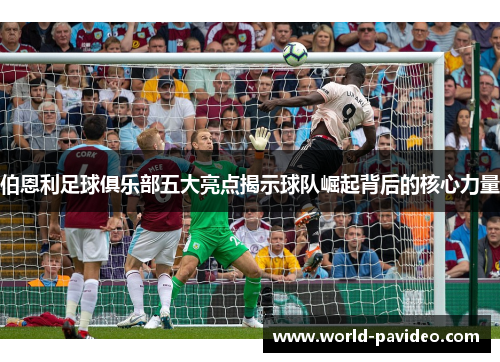 伯恩利足球俱乐部五大亮点揭示球队崛起背后的核心力量 伯恩利足球俱乐部五大亮点揭示球队崛起背后的核心力量