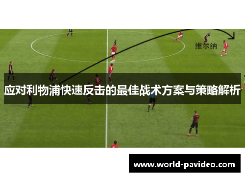 应对利物浦快速反击的最佳战术方案与策略解析