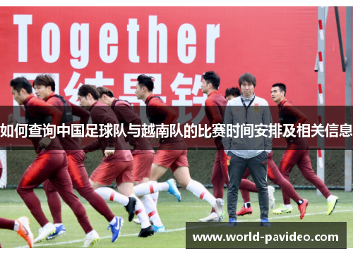 如何查询中国足球队与越南队的比赛时间安排及相关信息