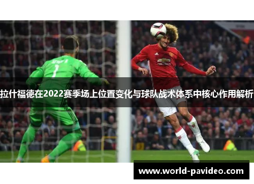 拉什福德在2022赛季场上位置变化与球队战术体系中核心作用解析