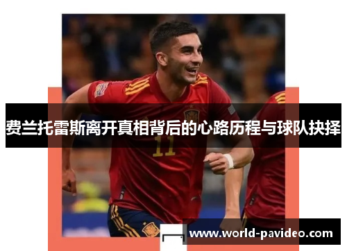 费兰托雷斯离开真相背后的心路历程与球队抉择 费兰托雷斯离开真相背后的心路历程与球队抉择
