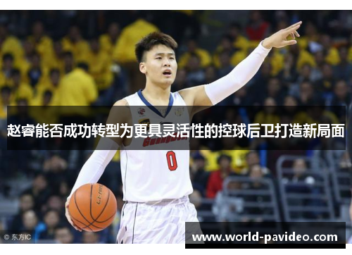 赵睿能否成功转型为更具灵活性的控球后卫打造新局面