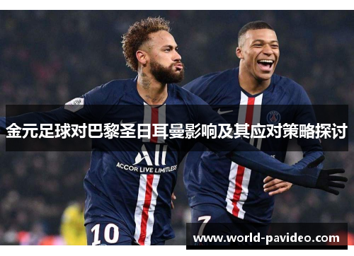 金元足球对巴黎圣日耳曼影响及其应对策略探讨 金元足球对巴黎圣日耳曼影响及其应对策略探讨