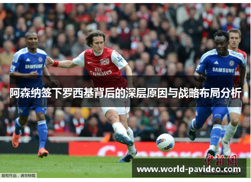 阿森纳签下罗西基背后的深层原因与战略布局分析