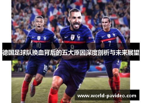 德国足球队换血背后的五大原因深度剖析与未来展望